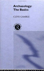 Archaeology : the basics / Clive Gamble.