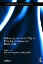 Rethinking invasion ecologies from the environmental humanities / edited by Jodi Frawley and Iain McCalman.