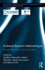 Audience research methodologies : between innovation and consolidation / edited by Geoffroy Patriarche, Helena Bilandzic, Jakob Linaa Jensen, and Jelena Jurisic.