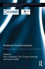 Audience transformations : shifting audience positions in late modernity / edited by Nico Carpentier, Kim Christian Schrøder, and Lawrie Hallett.