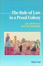 The rule of law in a penal colony : law and power in early New South Wales / David Neal.
