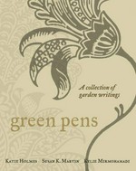 Green pens : a collection of garden writing / compiled and edited by Katie Holmes, Susan Martin [and] Kylie Mirmohamadi.