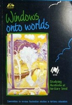 Windows onto worlds : studying Australia at tertiary level : the report of the Committee to Review Australian Studies in Tertiary Education.
