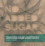 No added sugar : engagement and self-determination, Australian Muslim women artists : exhibition 12 May - 8 July 2012 / [written and produced by Rusaila Bazlamit, Alissar Chidiac.].