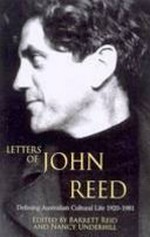 Letters of John Reed : defining Australian cultural life 1920-1981 / edited by Barrett Reid and Nancy Underhill.