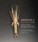 Artefacts of encounter : Cook's voyages, colonial collecting and museum histories / edited by Nicholas Thomas, Julie Adams, Billie Lythberg, Maia Nuku & Amiria Salmond ; photography by Gwil Owen.