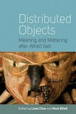 Distributed objects : meaning and mattering after Alfred Gell / edited by Liana Chua and Mark Elliott.