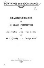 Bowyangs and boomerangs : reminiscences of 40 years' prospecting in Australia and Tasmania / by M.J. O'Reilly, "Mulga Mick".