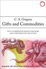 Gifts and commodities / C.A. Gregory ; foreword by Marilyn Strathern, new preface by the author.