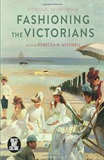 Fashioning the Victorians : a critical sourcebook / edited by Rebecca N. Mitchell.