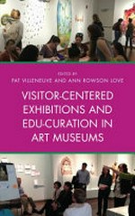 Visitor-centered exhibitions and edu-curation in art museums / edited by Pat Villenueve and Ann Rowson Love.