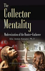 The collector mentality : modernization of the hunter-gatherer / Eric Anton Kreuter.