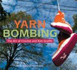 Yarn bombing : the art of crochet and knit graffiti / Mandy Moore and Leanne Prain.