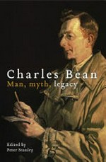 Charles Bean : man, myth, legacy / edited by Peter Stanley.