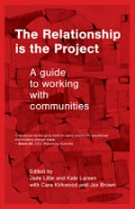 The relationship is the project : a guide to working with communities / edited by Jade Lillie and Kate Larsen with Cara Kirkwood and Jax Brown.