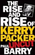 The rise and rise of Kerry Packer: uncut