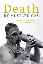 Death by mustard gas : how military secrecy and lost weapons can kill / Geoff Plunkett.