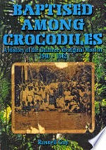 Baptised among crocodiles : a history of the Daintree Aboriginal Mission 1940-1962 / Russell Guy.