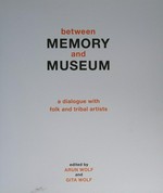 Between memory and museum : a dialogue with folk and tribal artists / edited by Arun Wolf and Gita Wolf.