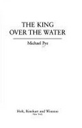 The king over the water / Michael Pye.