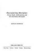 Encountering aborigines : a case study, anthropology and the Australian aboriginal / Kenelm Burridge.