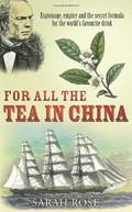 For all the tea in China : espionage, empire and the secret formula for the world's favourite drink / Sarah Rose.