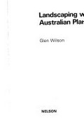 Landscaping with Australian plants / [by] Glen Wilson.