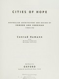 Cities of hope : Australian architecture and design by Edmond and Corrigan, 1962-1992 / Conrad Hamann with Michael Anderson, Winsome Callister.