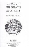 The making of Mr Gray's anatomy / Ruth Richardson.