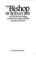 The bishop of Botany Bay : the life of John Bede Polding, Australia's first Catholic archbishop / Frances O'Donoghue.