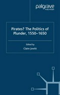 Pirates? : the politics of plunder, 1550-1650 / edited by Claire Jowitt.