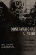 Observational cinema : anthropology, film, and the exploration of social life / Anna Grimshaw and Amanda Ravetz.