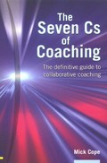 The seven Cs of coaching : the definitive guide to the collaborative coaching / Mick Cope.