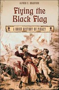 Flying the black flag : a brief history of piracy / Alfred S. Bradford ; illustrated by Pamela M. Bradford.