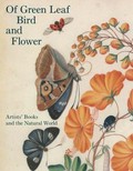 Of green leaf, bird, and flower : artists' books and the natural world / edited by Elisabeth R. Fairman.