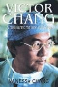 Victor Chang : a tribute to my father / Vanessa Chang.