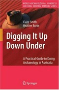 Digging it up Down Under : a practical guide to doing archaeology in Australia / Claire Smith and Heather Burke.