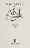 A dictionary of art quotations / compiled by Ian Crofton.