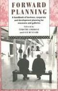 Forward planning : a handbook of business, corporate and development planning for museums and galleries / edited by Tim Ambrose and Sue Runyard.