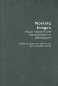 Working images : visual research and representation in ethnography / edited by Sarah Pink, László Kürti, and Ana Isabel Afonso.