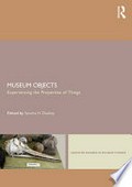 Museum objects : experiencing the properties of things / edited by Sandra H. Dudley.