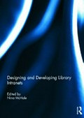 Designing and developing library intranets / edited by Nina McHale.
