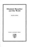 Elizabeth Macarthur and her world / Hazel King.