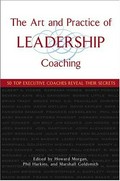 The art and practice of leadership coaching : 50 top executive coaches reveal their secrets / edited by Howard Morgan, Phil Harkins, and Marshall Goldsmith.