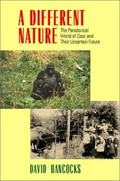 A different nature : the paradoxical world of zoos and their uncertain future / David Hancocks.