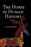 The horse in human history / Pita Kelekna.