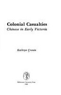 Colonial casualties : Chinese in early Victoria / Kathryn Cronin.