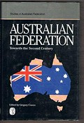 Australian federation towards the second century : a work to mark the centenary of the Australasian Federation Conference, held at Parliament House, Melbourne, 6-14 February, 1890 / edited by Gregory Craven.