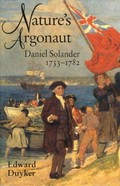Nature's argonaut : Daniel Solander 1733-1782 : naturalist and voyager with Cook and Banks / Edward Duyker.