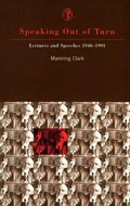 Speaking out of turn : lectures and speeches 1940-1991 / Manning Clark.